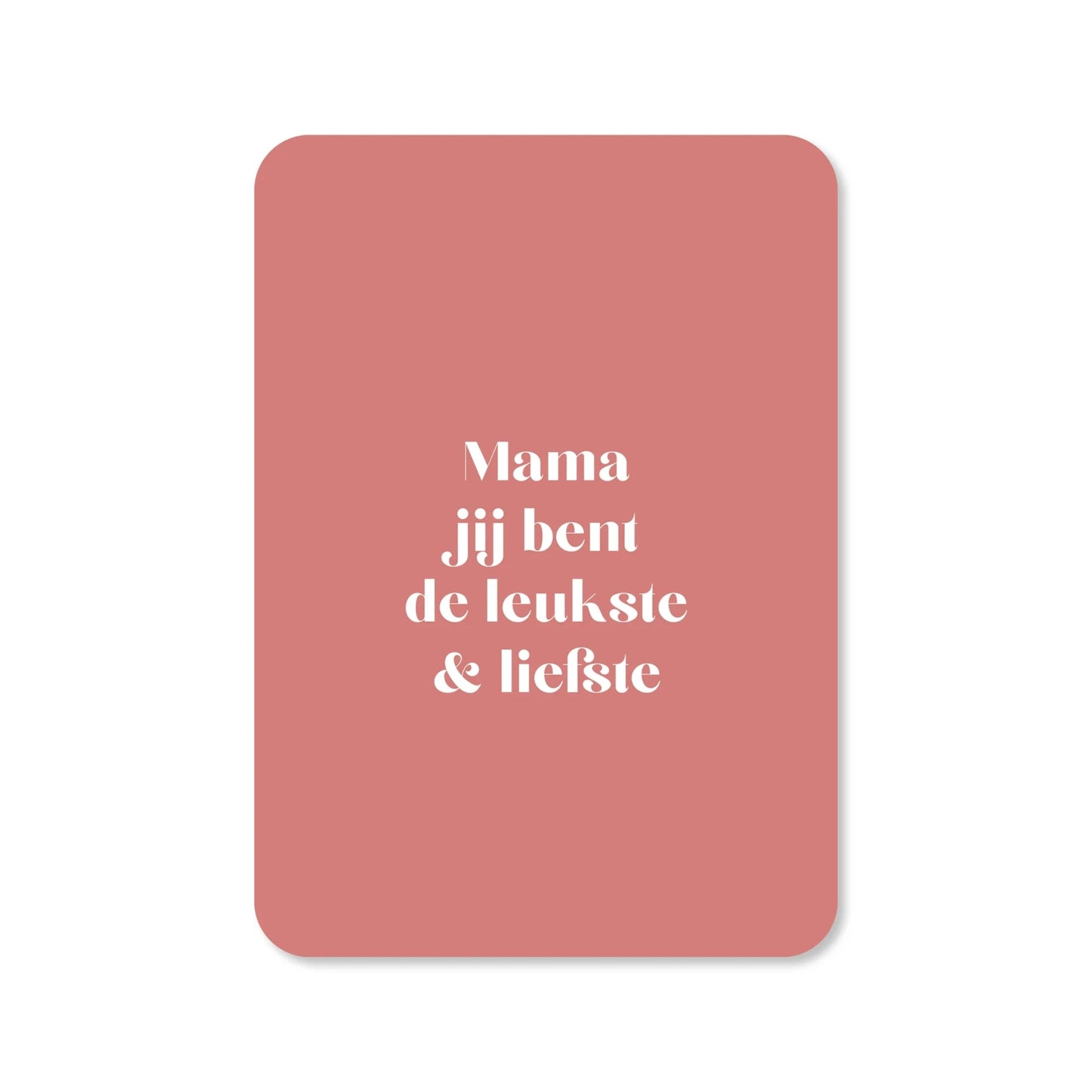 Wenskaart – Mama, jij bent de leukste & liefste